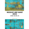 Mussolini's Army Against Greece: October 1940-April 1941