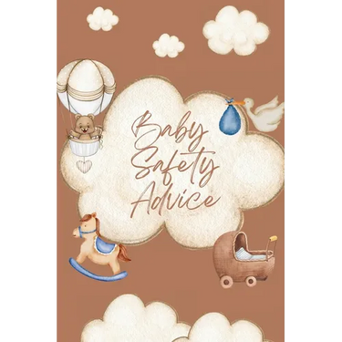 The Complete Baby Safety Guide: Essential Tips for Keeping Your Baby Safe at Home and Outdoors
