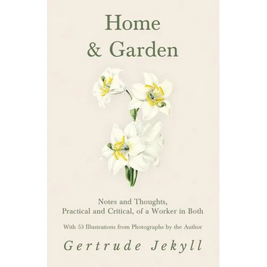 Home and Garden - Notes and Thoughts, Practical and Critical, of a Worker in Both - With 53 Illustrations from Photographs by the Author