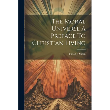 The Moral Universe A Preface To Christian Living