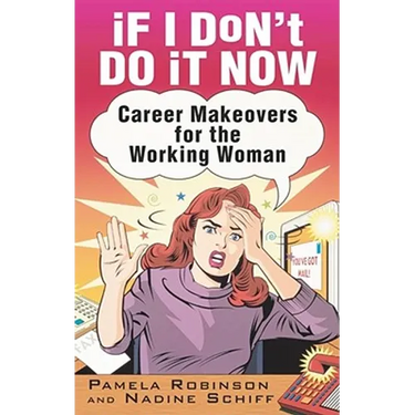 If I Don't Do It Now...: Career Makeovers for the Working Woman