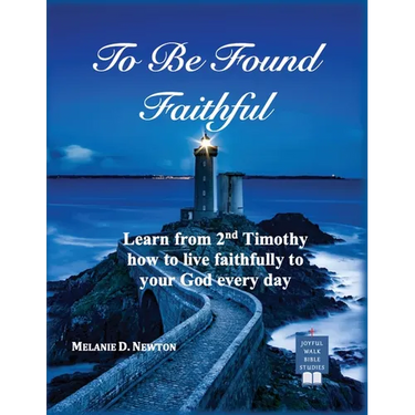 To Be Found Faithful: Learn from 2nd Timothy how to live faithfully to your God every day