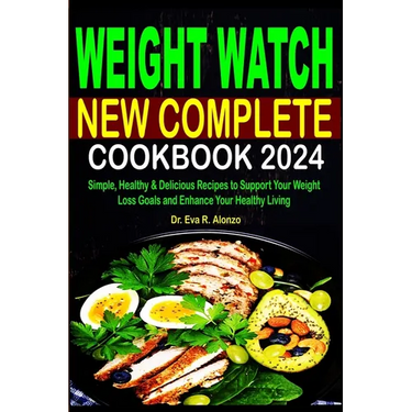 Weight Watch New Complete Cookbook 2024: Simple, Healthy & Delicious Recipes to Support Your Weight Loss Goals and Enhance Your Healthy Living