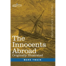 The Innocents Abroad: The New Pilgrims' Progress--Being Some Account of the Steamship Quaker City's Pleasure Excursion to Europe and the Hol