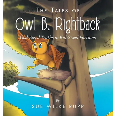 The Tales of Owl B. Rightback: God-Sized Truths in Kid-Sized Portions