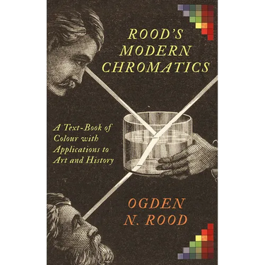Rood's Modern Chromatics: A Text-Book of Colour with Applications to Art and History