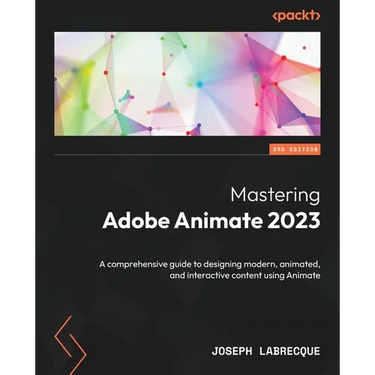 Mastering Adobe Animate 2023 - Third Edition: A comprehensive guide to designing modern, animated, and interactive content using Animate