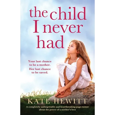 The Child I Never Had: A completely unforgettable and heartbreaking page-turner about the power of a mother's love