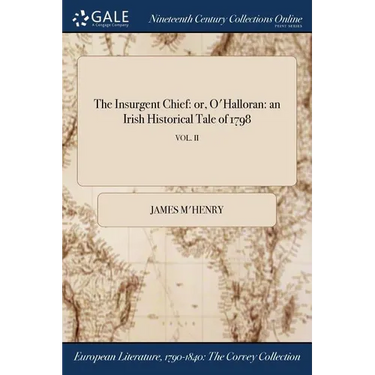 The Insurgent Chief: or, O'Halloran: an Irish Historical Tale of 1798; VOL. II