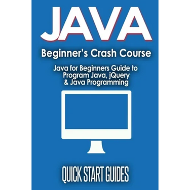 JAVA for Beginner's Crash Course: Java for Beginners Guide to Program Java, jQuery, & Java Programming