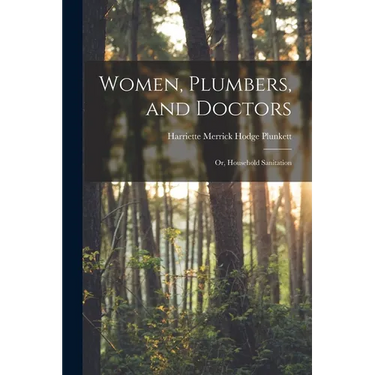 Women, Plumbers, and Doctors: Or, Household Sanitation