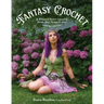 Fantasy Crochet: 16 Whimsical Patterns Inspired by Faeries, Elves, Nymphs & More