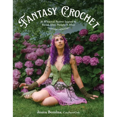 Fantasy Crochet: 16 Whimsical Patterns Inspired by Faeries, Elves, Nymphs & More