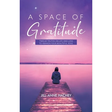 A Space of Gratitude: Twelve Truths on Life and Loss to Awaken Your Beautiful Soul