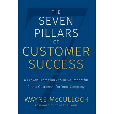 The Seven Pillars of Customer Success: A Proven Framework to Drive Impactful Client Outcomes for Your Company
