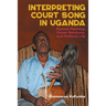 Interpreting Court Song in Uganda: Musical Meaning, Power Relations, and Political Life