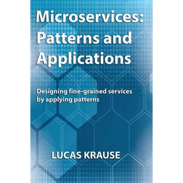 Microservices: Patterns and Applications: Designing fine-grained services by applying patterns