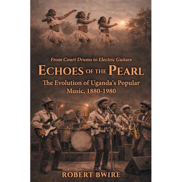Echoes of the Pearl: The Evolution of Uganda's Popular Music, 1880 - 1980