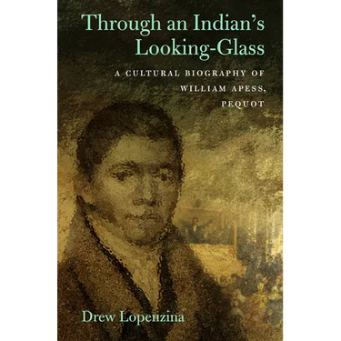 Through an Indian's Looking-Glass: A Cultural Biography of William Apess, Pequot