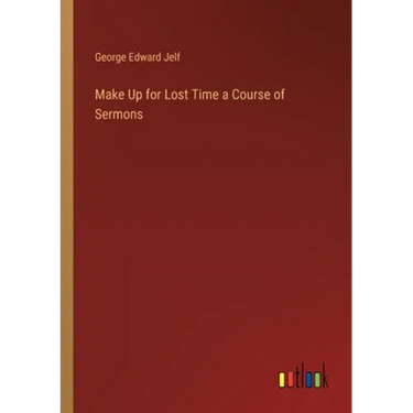 Make Up for Lost Time a Course of Sermons