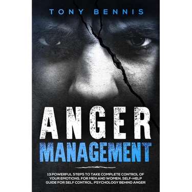 Anger Management: 13 Powerful Steps to Take Complete Control of Your Emotions, For Men and Women, Self-Help Guide for Self Control, Psychology Behind