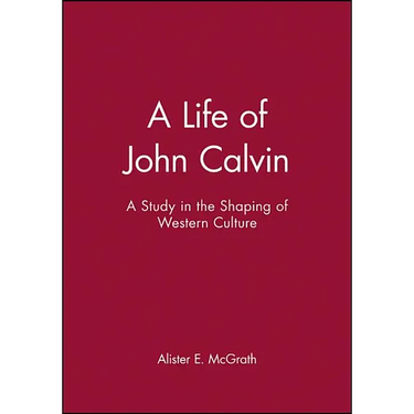 A Life of John Calvin: A Study in the Shaping of Western Culture