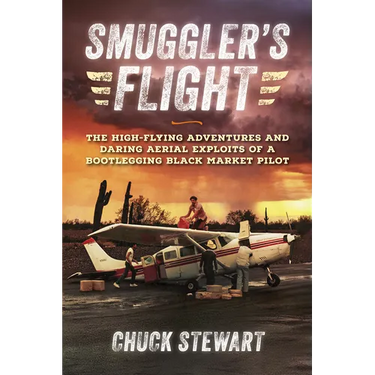Smuggler's Flight: The High-Flying Adventures and Daring Aerial Exploits of a Bootlegging Black Market Pilot