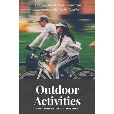 Outdoor Activities for Couples to Do Together: A Unique Mix of Relaxing and Fun Adventure Activities for Couples