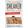 The Complete Sneaker Reseller Guide: Volume 2: Going Big with the Sole Master