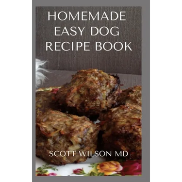 Homemade Easy Dog Recipe Book: How To Make A Delicious Food For Your dog To Fight Against Diseases And Boost Immunity