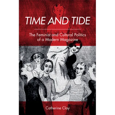 Time and Tide: The Feminist and Cultural Politics of a Modern Magazine