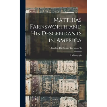 Matthias Farnsworth and His Descendants in America: a Monograph