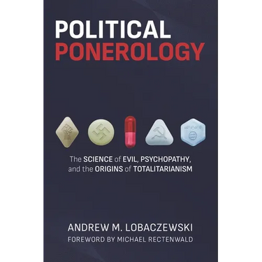 Political Ponerology: The Science of Evil, Psychopathy, and the Origins of Totalitarianism