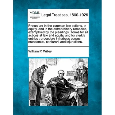 Procedure in the Common Law Actions, in Equity, and in the Extraordinary Remedies, Exemplified by the Pleadings: Forms for All Actions at Law and Equi