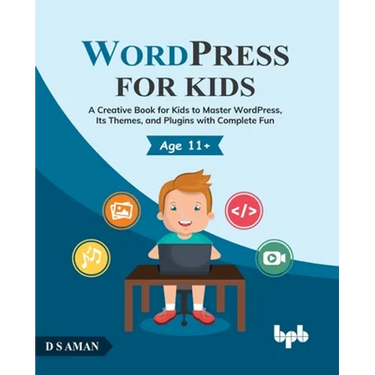 Wordpress for Kids: A Creative Book for Kids to Master Wordpress, Its Themes, and Plugins with Complete Fun