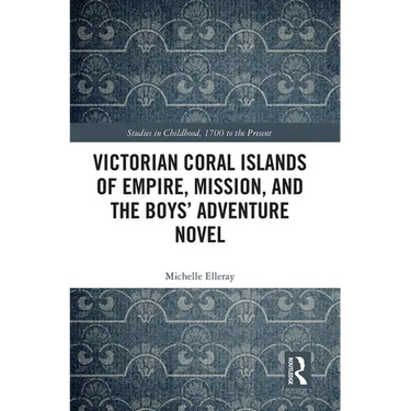 Victorian Coral Islands of Empire, Mission, and the Boys' Adventure Novel