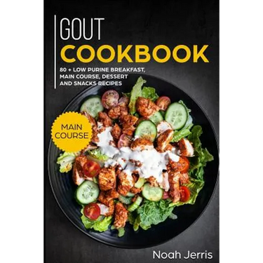 Gout Cookbook: Main Course - 80 + Low Purine Breakfast, Main Course, Dessert and Snacks Recipes (Proven Recipes to Reduce Inflammatio