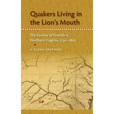 Quakers Living in the Lion's Mouth: The Society of Friends in Northern Virginia, 1730-1865