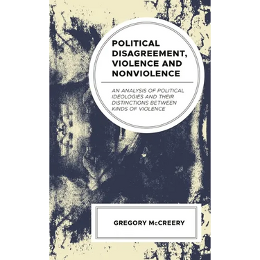 Political Disagreement, Violence and Nonviolence: An Analysis of Political Ideologies and Their Distinctions Between Kinds of Violence