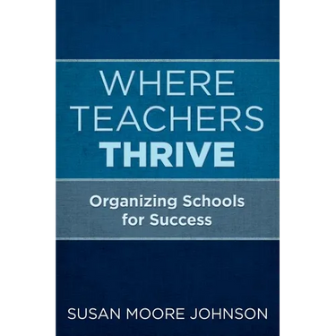 Where Teachers Thrive: Organizing Schools for Success