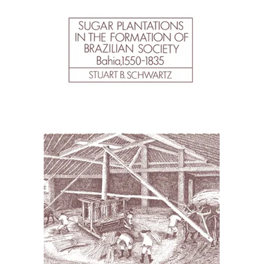 Sugar Plantations in the Formation of Brazilian Society: Bahia, 1550 1835