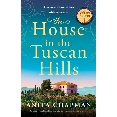 The House in the Tuscan Hills: An utterly spellbinding and addictive dual timeline romance