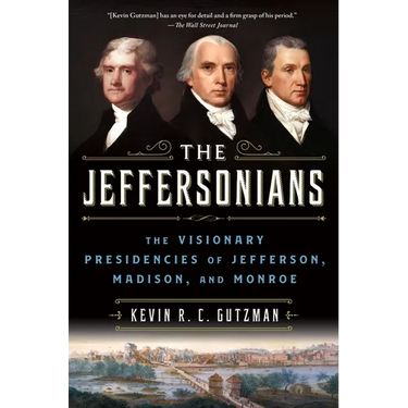 The Jeffersonians: The Visionary Presidencies of Jefferson, Madison, and Monroe