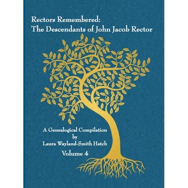 Rectors Remembered: The Descendants of John Jacob Rector Volume 4