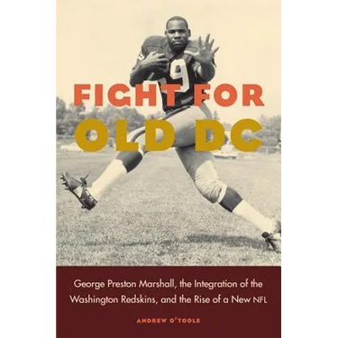 Fight for Old DC: George Preston Marshall, the Integration of the Washington Redskins, and the Rise of a New NFL