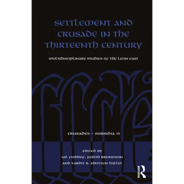 Settlement and Crusade in the Thirteenth Century: Multidisciplinary Studies of the Latin East