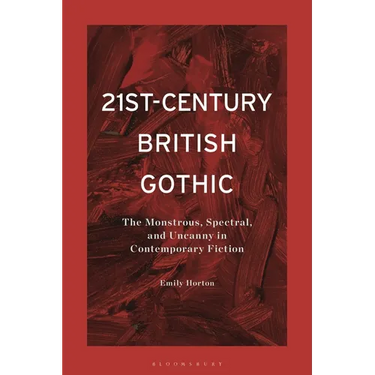21st-Century British Gothic: The Monstrous, Spectral, and Uncanny in Contemporary Fiction