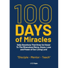 100 Days of Miracles: Daily Devotions That Draw Us Closer To The Miraculous Mercy, Grace, Love, and Power of Our Living Lord