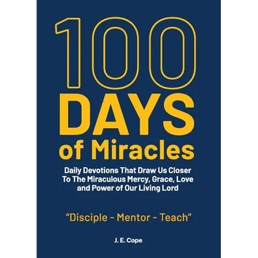 100 Days of Miracles: Daily Devotions That Draw Us Closer To The Miraculous Mercy, Grace, Love, and Power of Our Living Lord