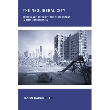 The Neoliberal City: Governance, Ideology, and Development in American Urbanism